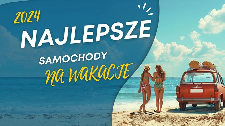 Najlepsze auto na wakacje w 2024 – samochody na dalekie trasy